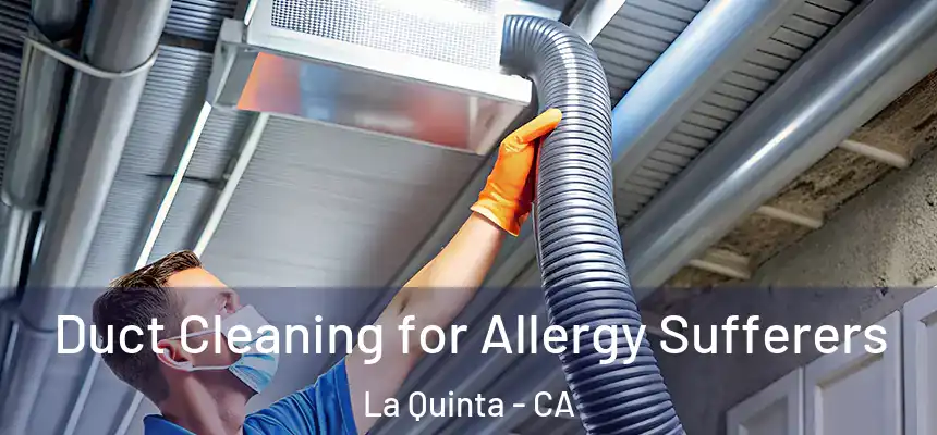  Duct Cleaning for Allergy Sufferers La Quinta - CA