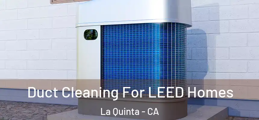  Duct Cleaning For LEED Homes La Quinta - CA