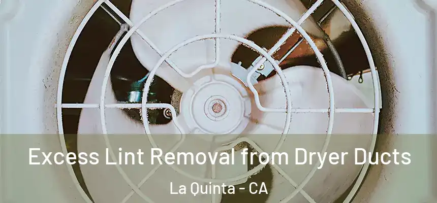  Excess Lint Removal from Dryer Ducts La Quinta - CA