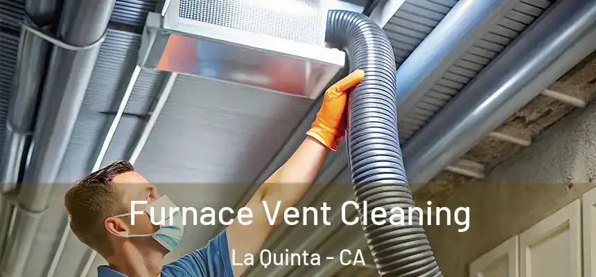  Furnace Vent Cleaning La Quinta - CA