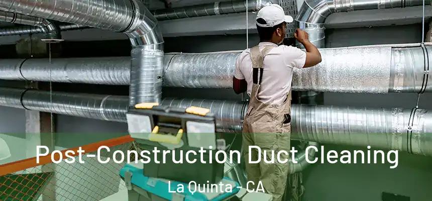  Post-Construction Duct Cleaning La Quinta - CA